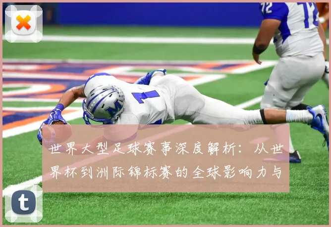 世界大型足球赛事深度解析：从世界杯到洲际锦标赛的全球影响力与商业价值