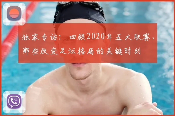 独家专访：回顾2020年五大联赛，那些改变足坛格局的关键时刻