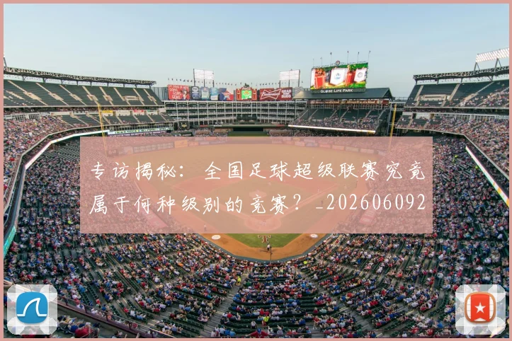 专访揭秘：全国足球超级联赛究竟属于何种级别的竞赛？_20260609201223