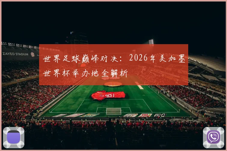 世界足球巅峰对决：2026年美加墨世界杯举办地全解析